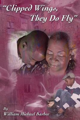 Clipped Wings They Do Fly by Barbee, William Michael