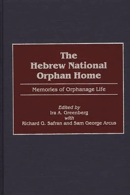 The Hebrew National Orphan Home: Memories of Orphanage Life by Greenberg, Ira a.