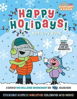 Elephant & Piggie: Happy Holidays!: An Elephant & Piggie Activity Book by Mo Willems Workshop