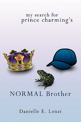 My Search for Prince Charming's Normal Brother by Lenzi, Danielle E.