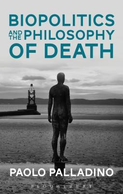 Biopolitics and the Philosophy of Death by Palladino, Paolo