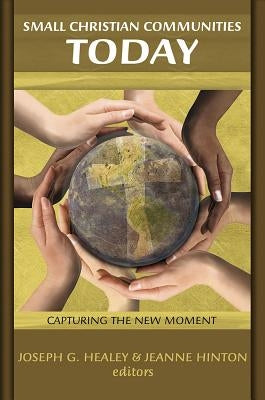 Small Christian Communities Today: Capturing the New Moment by Healey, Joseph G.