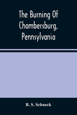 The Burning Of Chambersburg, Pennsylvania by S. Schneck, B.