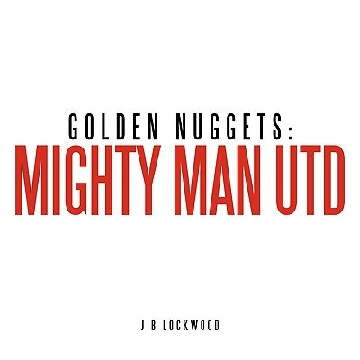 Golden Nuggets: Mighty Man Utd by Lockwood, J. B.