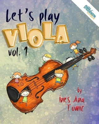 Let's Play Viola! 1: Beginners' Book for Young Viola Players by Tomic, Ines Ana