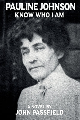 Pauline Johnson: Know Who I Am by Passfield, John