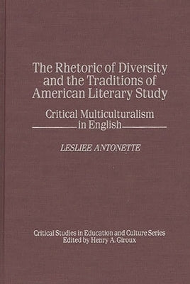 The Rhetoric of Diversity and the Traditions of American Literary Study: Critical Multiculturalism in English by Antonette, Leslie