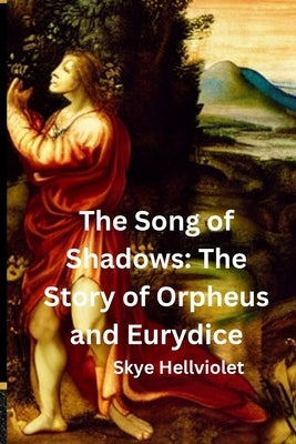 The Song of Shadows: The Story of Orpheus and Eurydice by Hellviolet, Skye