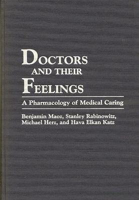 Doctors and Their Feelings: A Pharmacology of Medical Caring by Herz, Michael