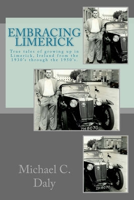 Embracing Limerick: True tales of growing up in the Limerick of 1930's and '50's Ireland by Daly, Theresa M.