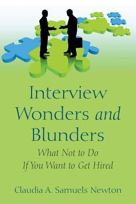 Interview Wonders and Blunders: What Not to Do If You Want to Get Hired by Samuels Newton, Claudia a.