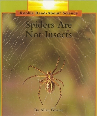 Spiders Are Not Insects (Rookie Read-About Science: Animals) by Fowler, Allan