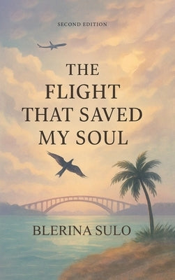 The Flight That Saved My Soul, Second Edition by Sulo, Blerina B.