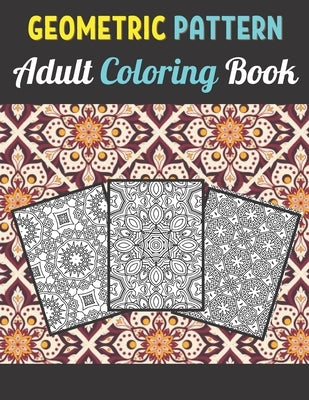 Geometric Patterns Adult Coloring Book: 50 Large and Simple Stress Relieving Geometric Shapes and Geometrics Designs to Color for Adults Relaxation. by Press, Neha Coloring