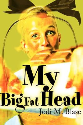 My Big Fat Head by Blase, Jodi M.