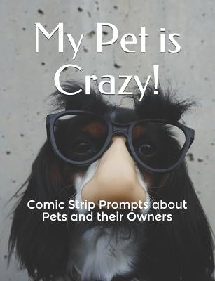 My Pet Is Crazy!: Comic Strip Prompts about Pets and Their Owners by Amelia, C. H.
