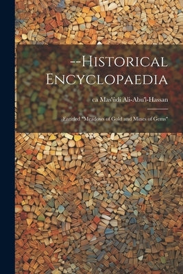 --Historical Encyclopaedia: Entitled "Meadows of Gold and Mines of Gems" by Mas'ûdi Ali-Abu'l-Hassan, Ca 956
