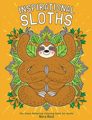 Inspirational Sloths - The Stress Relieving Coloring Book For Adults by Reid, Nora