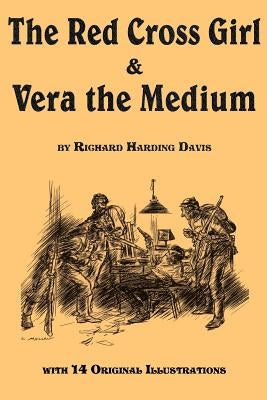 The Red Cross Girl, and Vera the Medium by Davis, Richard Harding