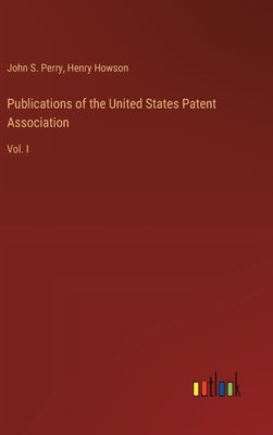 Publications of the United States Patent Association: Vol. I by Perry, John S.