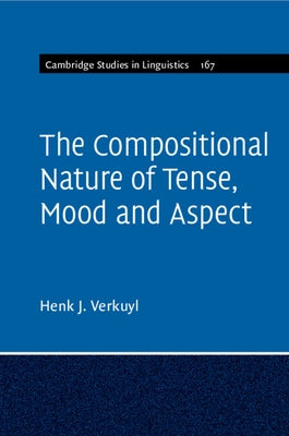 The Compositional Nature of Tense, Mood and Aspect: Volume 167 by Verkuyl, Henk J.