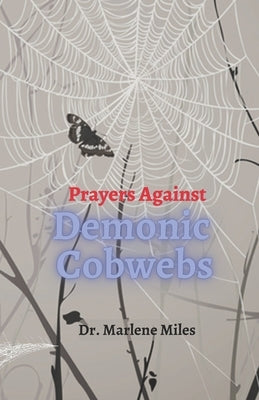 Prayers Against Demonic Cobwebs by Miles, Marlene