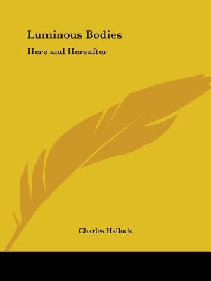 Luminous Bodies: Here and Hereafter by Hallock, Charles