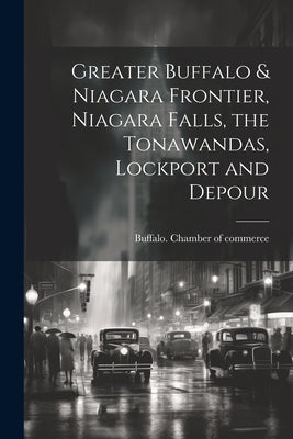 Greater Buffalo & Niagara Frontier, Niagara Falls, the Tonawandas, Lockport and Depour by Buffalo Chamber of Commerce [From Old