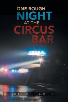 One Rough Night at the Circus Bar by Odell, David R.