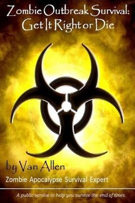 Zombie Outbreak Survival: Get It Right or Die by Allen, Van