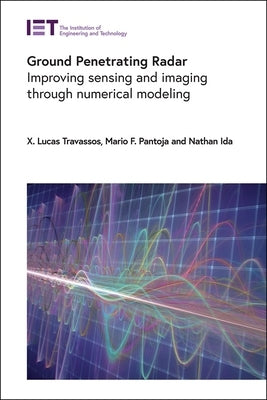 Ground Penetrating Radar: Improving Sensing and Imaging Through Numerical Modeling by Travassos, X. Lucas