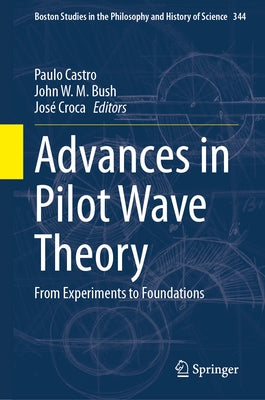 Advances in Pilot Wave Theory: From Experiments to Foundations by Castro, Paulo