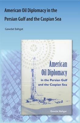 American Oil Diplomacy in the Persian Gulf and the Caspian Sea by Bahgat, Gawdat G.