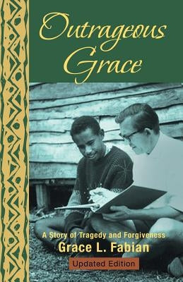 Outrageous Grace: A Story of Tragedy and Forgiveness by Fabian, Grace L.