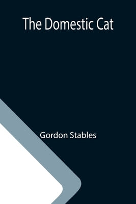 The Domestic Cat by Stables, Gordon