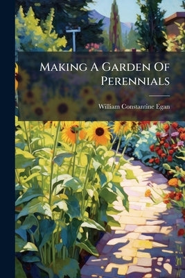 Making A Garden Of Perennials by Egan, William Constantine