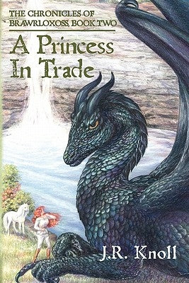 A Princess In Trade: The Chronicles of Brawrloxoss, Book 2 by Knoll, J. R.