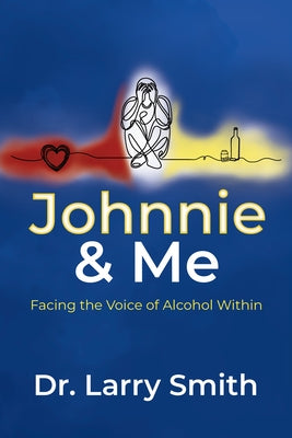 Johnnie and Me: Facing the Voice of Alcohol Within by Smith, Larry