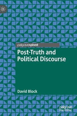 Post-Truth and Political Discourse by Block, David