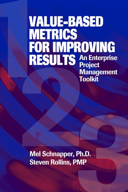 Value-Based Metrics for Improving Results: An Enterprise Project Management Toolkit by Schnapper, Mel