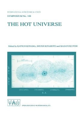 The Hot Universe: Proceedings of the 188th Symposium of the International Astronomical Union Held in Kyoto, Japan, August 26-30, 1997 by Koyama, Katsuji