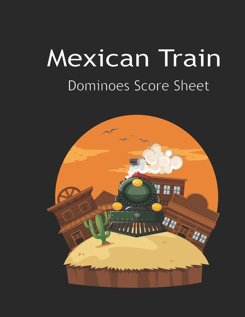 Maxican Train Score Sheets: Mexican Train Score Sheet: Mexican Train Scoresheet Records / Dominoes Mexican Train Scoring Record Game / Record Leve by Jonatan Wistro