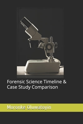 Forensic Science Timeline & Case Study Comparison by Oluwatoyin, Moronke