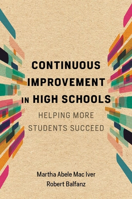 Continuous Improvement in High Schools: Helping More Students Succeed by Mac Iver, Martha Abele