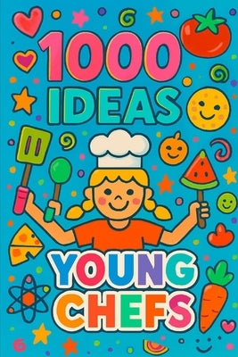 1000 Ideas: Young Chefs: Little chefs. Big ideas. by Raven, Sam