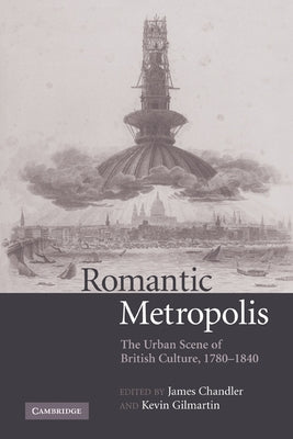Romantic Metropolis: The Urban Scene of British Culture, 1780 1840 by Chandler, James