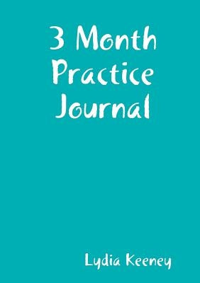 3 Month Practice Journal by Keeney, Lydia