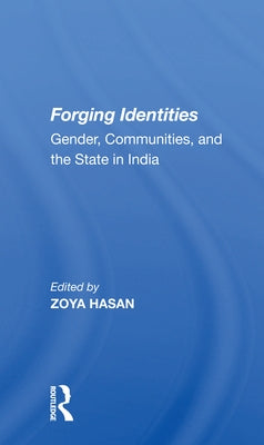 Forging Identities: Gender, Communities, and the State in India by Hasan, Zoya