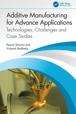 Additive Manufacturing for Advance Applications: Technologies, Challenges and Case Studies by Sharma, Pawan