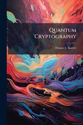 Quantum Cryptography by Barrett, Donald J.